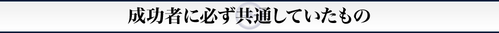 成功者に必ず共通していたもの